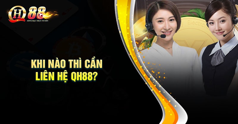 Khi nào thì cần liên hệ QH88