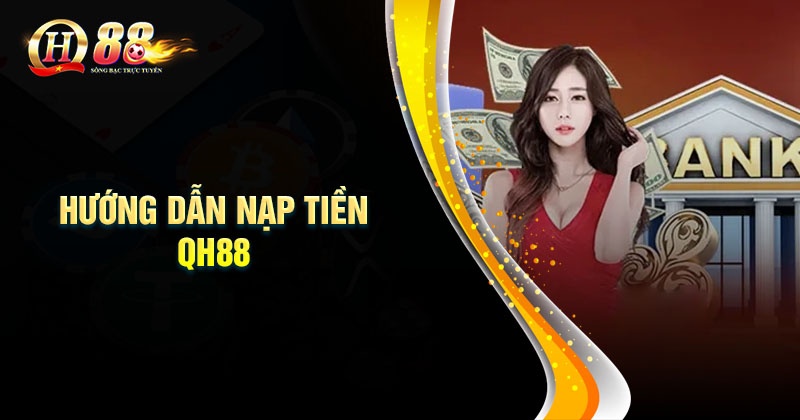 Quy trình nạp tiền QH88 chuẩn an toàn