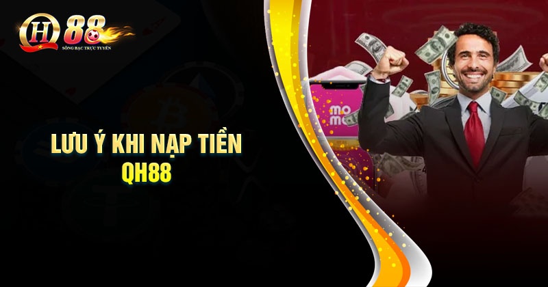 Những lưu ý khi thực hiện nạp tiền vào nhà cái QH88