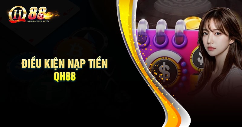 Điều kiện cơ bản để thực hiện nạp tiền QH88