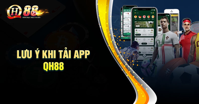 Những lưu ý khi tải App QH88 cần nắm rõ
