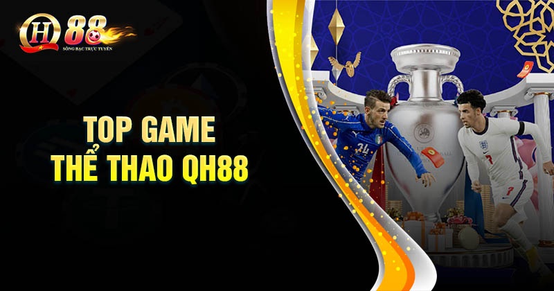 Top 3 phiên bản siêu hot tại sảnh cá cược thể thao QH88