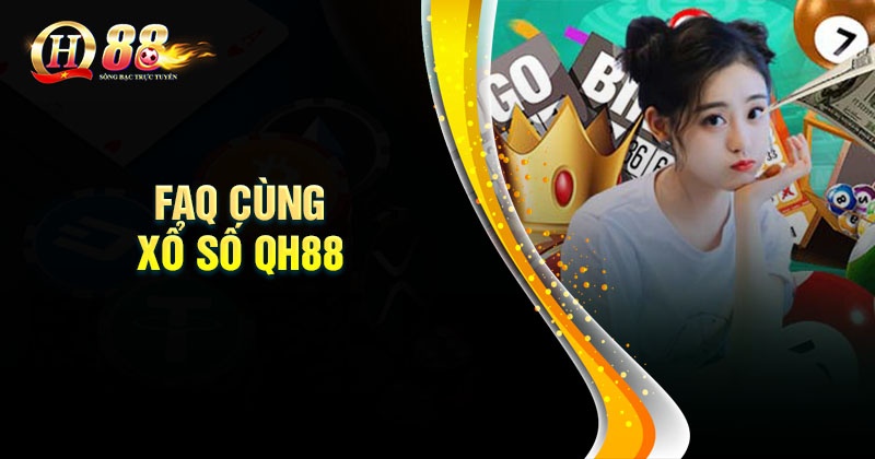 Câu hỏi thường gặp khi tham gia chơi xổ số QH88